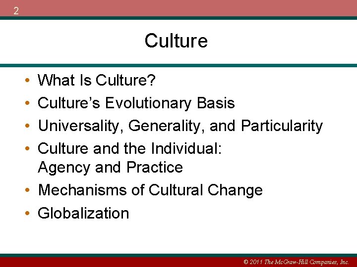 2 Culture • • What Is Culture? Culture’s Evolutionary Basis Universality, Generality, and Particularity
