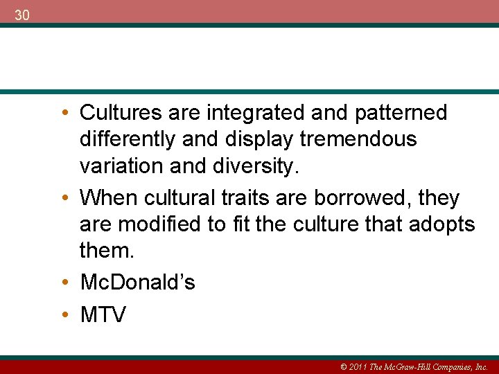 30 • Cultures are integrated and patterned differently and display tremendous variation and diversity.