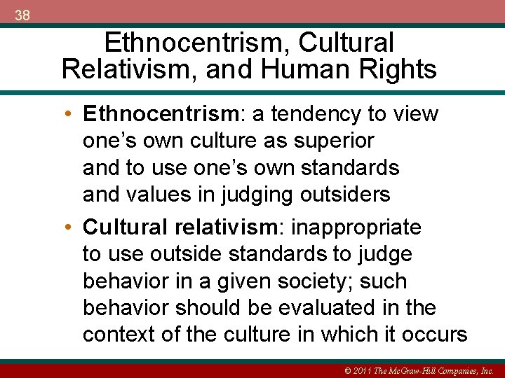 38 Ethnocentrism, Cultural Relativism, and Human Rights • Ethnocentrism: a tendency to view one’s