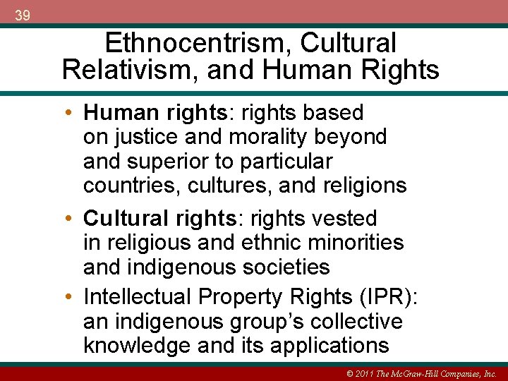 39 Ethnocentrism, Cultural Relativism, and Human Rights • Human rights: rights based on justice