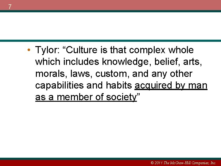 7 • Tylor: “Culture is that complex whole which includes knowledge, belief, arts, morals,