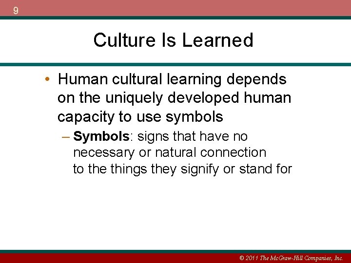9 Culture Is Learned • Human cultural learning depends on the uniquely developed human