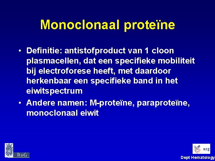 Monoclonaal proteïne • Definitie: antistofproduct van 1 cloon plasmacellen, dat een specifieke mobiliteit bij