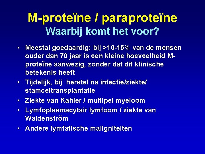 M-proteïne / paraproteïne Waarbij komt het voor? • Meestal goedaardig: bij >10 -15% van