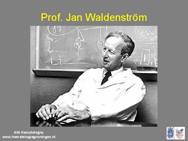 Prof. Jan Waldenström Afd Hematologie; www. hematologiegroningen. nl 