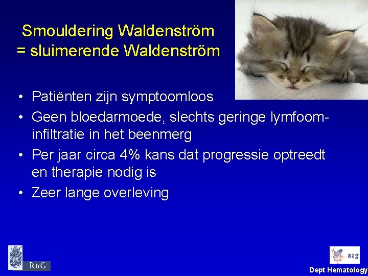 Smouldering Waldenström = sluimerende Waldenström • Patiënten zijn symptoomloos • Geen bloedarmoede, slechts geringe