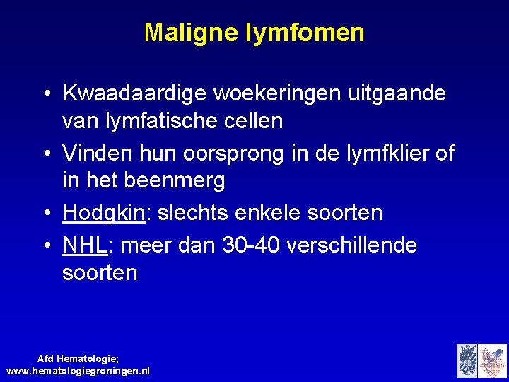 Maligne lymfomen • Kwaadaardige woekeringen uitgaande van lymfatische cellen • Vinden hun oorsprong in