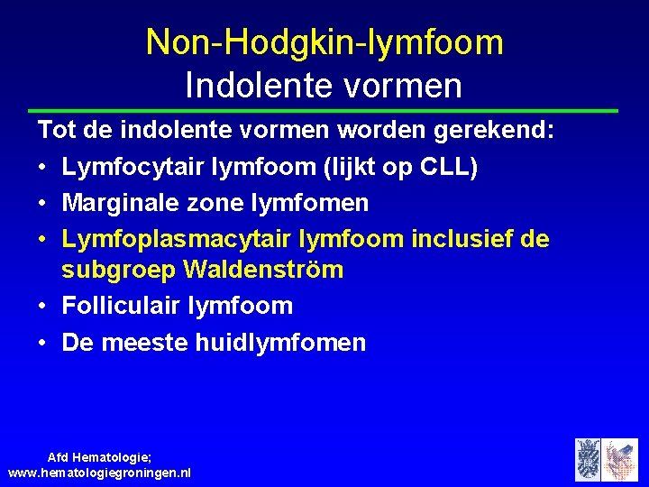 Non-Hodgkin-lymfoom Indolente vormen Tot de indolente vormen worden gerekend: • Lymfocytair lymfoom (lijkt op