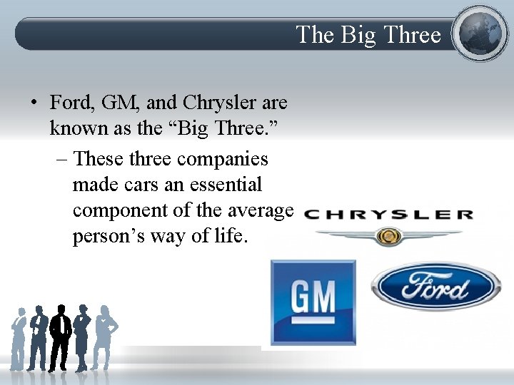 The Big Three • Ford, GM, and Chrysler are known as the “Big Three.