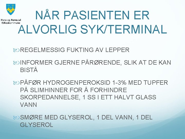 NÅR PASIENTEN ER ALVORLIG SYK/TERMINAL REGELMESSIG FUKTING AV LEPPER INFORMER GJERNE PÅRØRENDE, SLIK AT