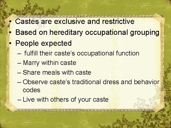  • Castes are exclusive and restrictive • Based on hereditary occupational grouping •