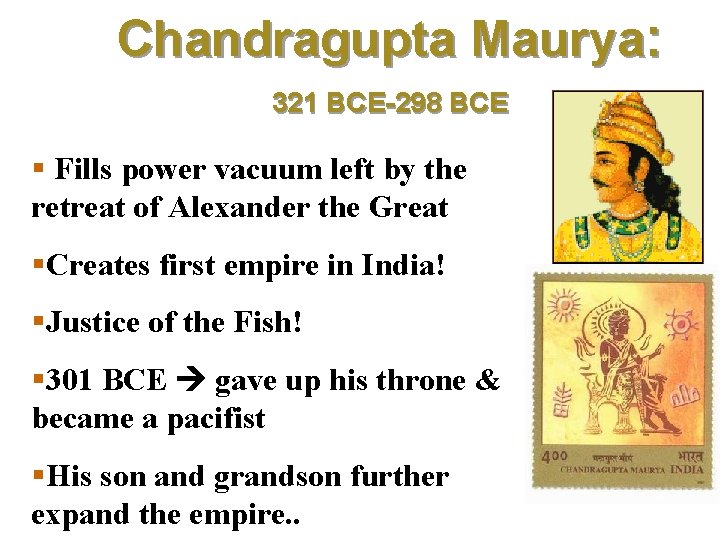Chandragupta Maurya: 321 BCE-298 BCE § Fills power vacuum left by the retreat of
