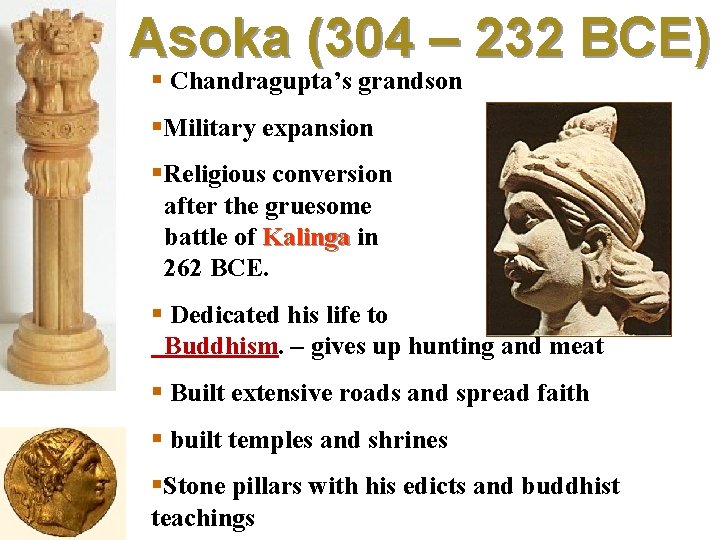 Asoka (304 – 232 BCE) § Chandragupta’s grandson §Military expansion §Religious conversion after the