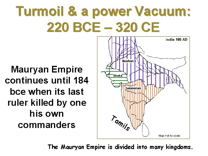 Turmoil & a power Vacuum: 220 BCE – 320 CE Mauryan Empire continues until