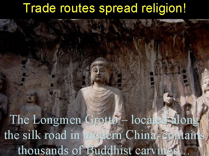 Trade routes spread religion! The Longmen Grotto – located along the silk road in