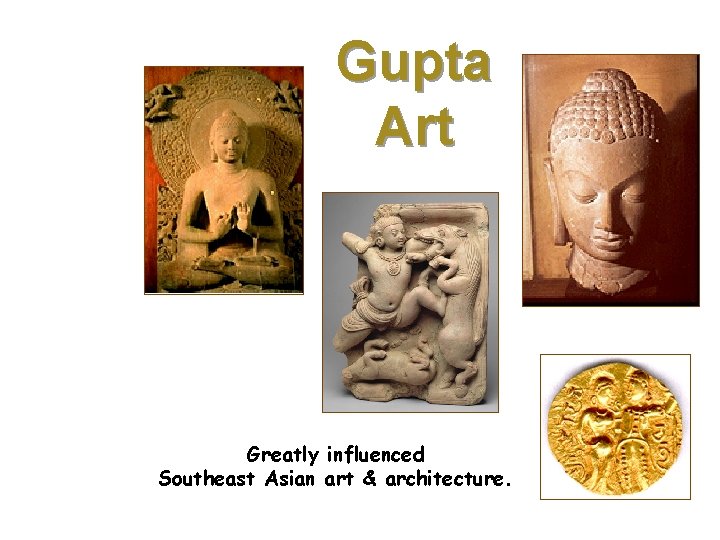 Gupta Art Greatly influenced Southeast Asian art & architecture. 