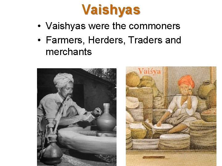 Vaishyas • Vaishyas were the commoners • Farmers, Herders, Traders and merchants 