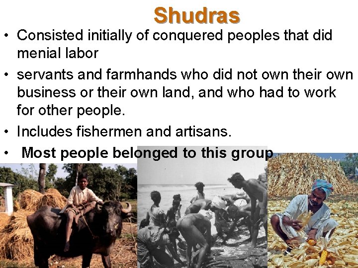 Shudras • Consisted initially of conquered peoples that did menial labor • servants and