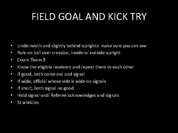 FIELD GOAL AND KICK TRY • • • Underneath and slightly behind uprights- make