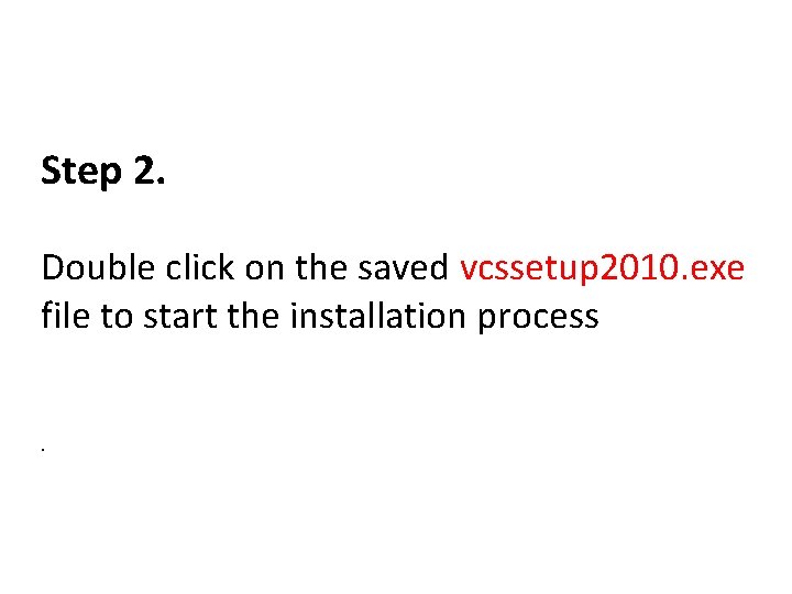 Step 2. Double click on the saved vcssetup 2010. exe file to start the