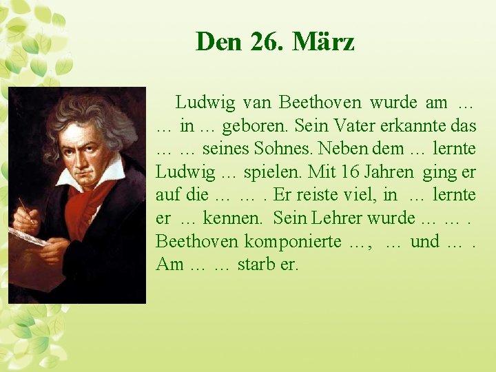 Den 26. März Ludwig van Beethoven wurde am … … in … geboren. Sein