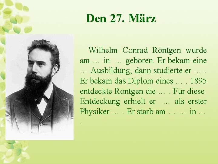 Den 27. März Wilhelm Conrad Röntgen wurde am … in … geboren. Er bekam