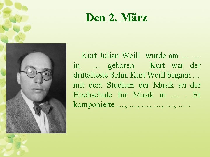 Den 2. März Kurt Julian Weill wurde am … … in … geboren. Kurt