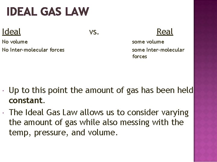 IDEAL GAS LAW Ideal vs. Real No volume some volume No Inter-molecular forces some