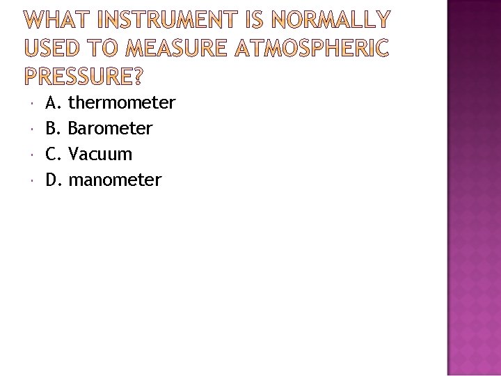  A. thermometer B. Barometer C. Vacuum D. manometer 