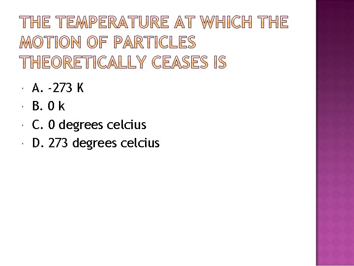  A. -273 K B. 0 k C. 0 degrees celcius D. 273 degrees