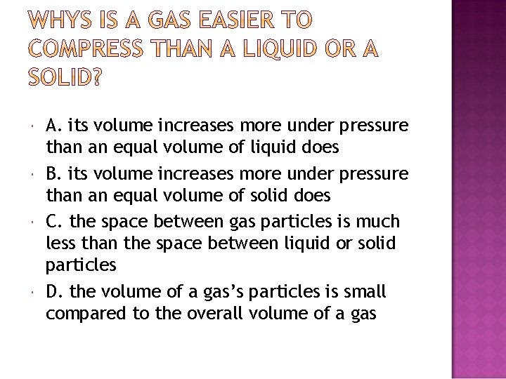  A. its volume increases more under pressure than an equal volume of liquid