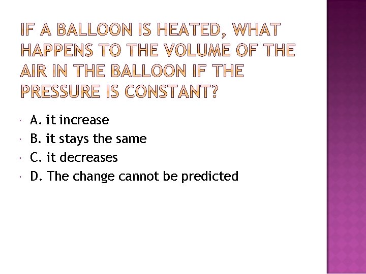  A. it increase B. it stays the same C. it decreases D. The