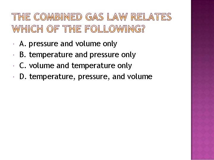 A. pressure and volume only B. temperature and pressure only C. volume and