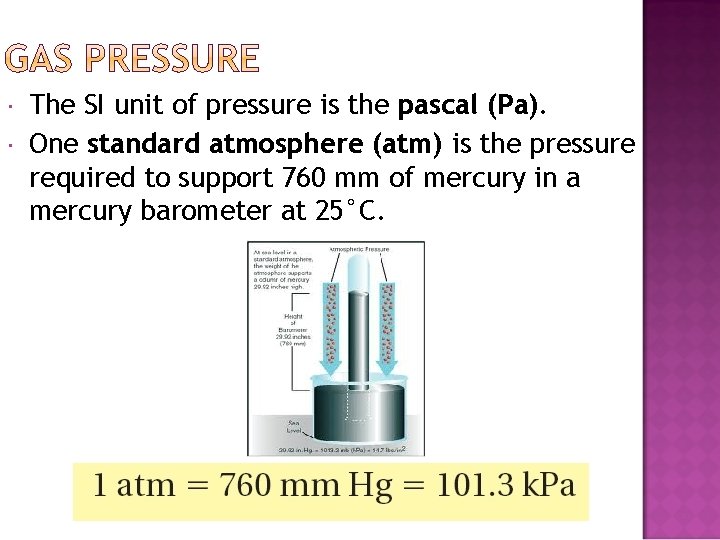  The SI unit of pressure is the pascal (Pa). One standard atmosphere (atm)