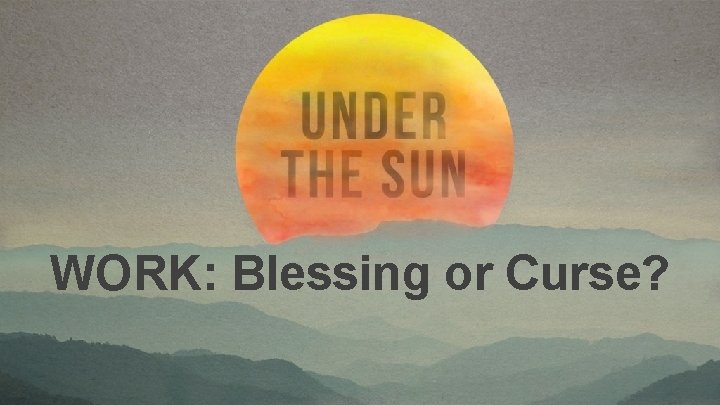 WORK: Blessing or Curse? 