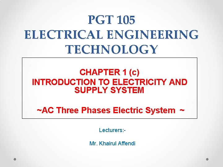 PGT 105 ELECTRICAL ENGINEERING TECHNOLOGY CHAPTER 1 (c) INTRODUCTION TO ELECTRICITY AND SUPPLY SYSTEM