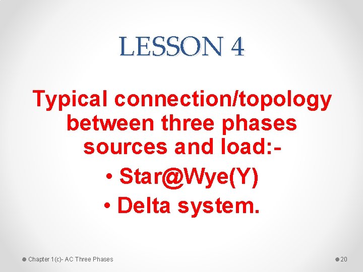 LESSON 4 Typical connection/topology between three phases sources and load: • Star@Wye(Y) • Delta