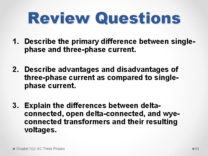 Review Questions 1. Describe the primary difference between singlephase and three-phase current. 2. Describe