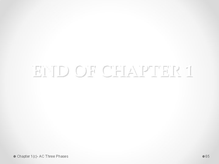 END OF CHAPTER 1 Chapter 1(c)- AC Three Phases 65 
