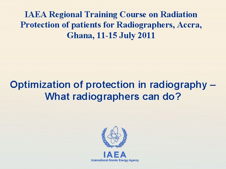 IAEA Regional Training Course on Radiation Protection of patients for Radiographers, Accra, Ghana, 11