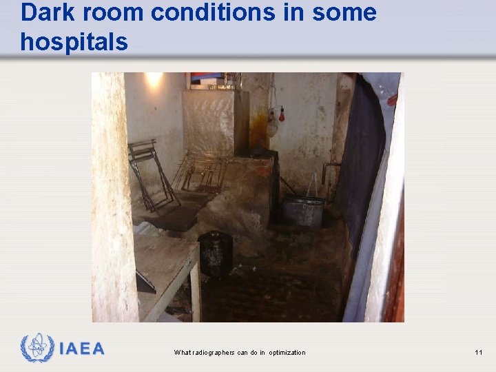 Dark room conditions in some hospitals IAEA What radiographers can do in optimization 11