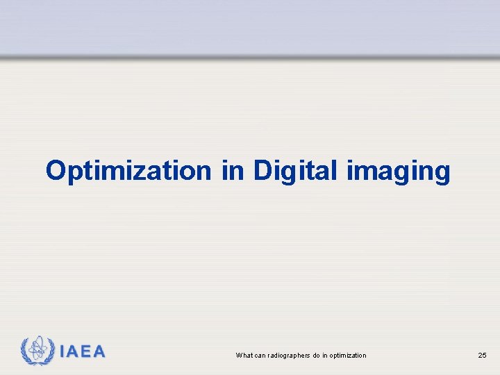 Optimization in Digital imaging IAEA What can radiographers do in optimization 25 