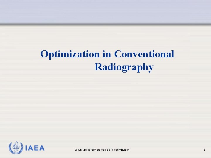 Optimization in Conventional Radiography IAEA What radiographers can do in optimization 5 