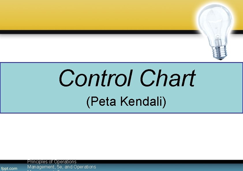 Control Chart (Peta Kendali) Transparency Masters to accompany Heizer/Render – Principles of Operations Management, Control Chart (Peta Kendali) Transparency Masters to accompany Heizer/Render – Principles of Operations Management,