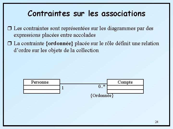 Contraintes sur les associations r Les contraintes sont représentées sur les diagrammes par des