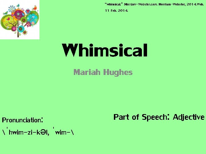 “whimsical. ” Merriam-Webster. com. Merriam-Webster, 2014. Web. 11 Feb. 2014. Whimsical Mariah Hughes Pronunciation: