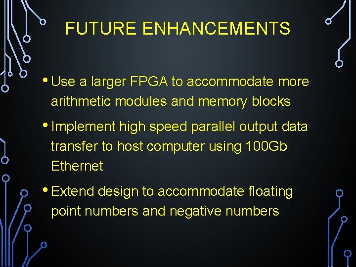FUTURE ENHANCEMENTS • Use a larger FPGA to accommodate more arithmetic modules and memory