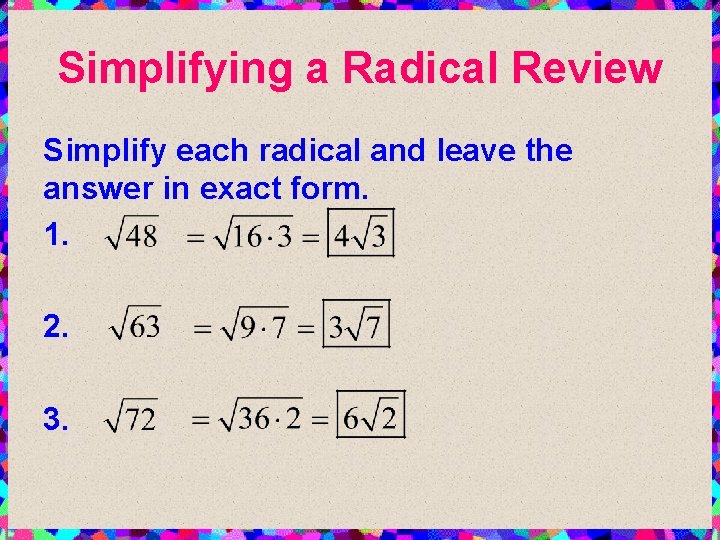 Simplifying a Radical Review Simplify each radical and leave the answer in exact form.