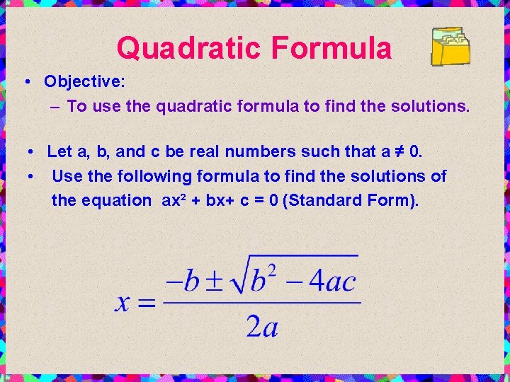 Quadratic Formula • Objective: – To use the quadratic formula to find the solutions.