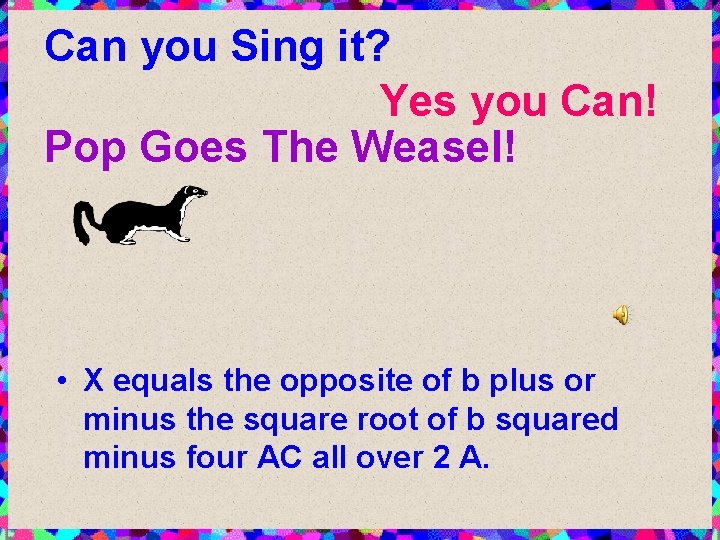Can you Sing it? Yes you Can! Pop Goes The Weasel! • X equals